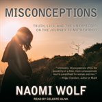 Misconceptions : truth, lies, and the unexpected on the journey to motherhood cover image cdn