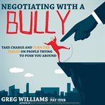 Negotiating with a bully : take charge and turn the tables on people trying to push you around cover image cdn