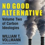 No good alternative : volume two of carbon ideologies cover image cdn