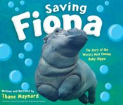 Saving Fiona : the story of the world's most famous baby hippo cover image cdn