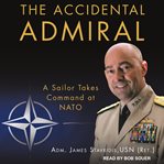 The accidental admiral : a sailor takes command at NATO cover image cdn