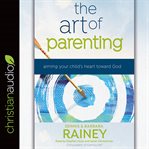 The art of parenting : aiming your child's heart toward God cover image cdn