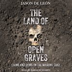 The land of open graves : living and dying on the migrant trail cover image cdn