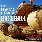 The mental game of baseball : a guide to peak performance cover image cdn