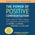 The power of positive confrontation : the skills you need to handle conflicts at work, at home, online, and in life cover image cdn