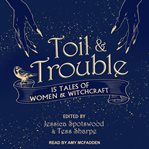 Toil & trouble : 15 tales of women & witchcraft cover image cdn