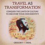 Travel as transformation : conquer the limits of culture to discover your own identity cover image cdn