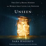 Unseen : the gift of being hidden in a world that loves to be noticed cover image cdn