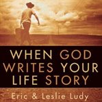When God writes your life story : experience the ultimate adventure cover image cdn