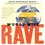 World wide rave : creating triggers that get millions of people to spread your ideas and share your stories cover image cdn