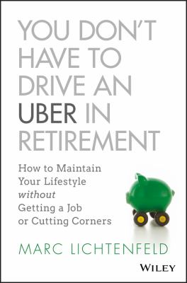 You don't have to drive an Uber in retirement : how to maintain your lifestyle without getting a job or cutting corners  cover image cdn