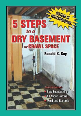 5 steps to a dry basement or crawl space : a guide for homeowner & professional : also included: slab foundations, all about gutters, mold and bacteria  cover image cdn
