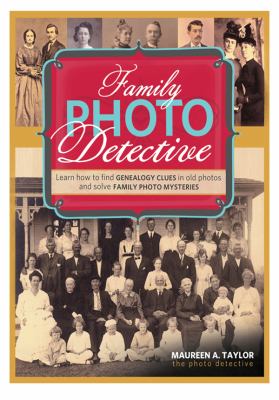 Family photo detective : learn how to find genealogy clues in old photos and solve family photo mysteries  cover image cdn
