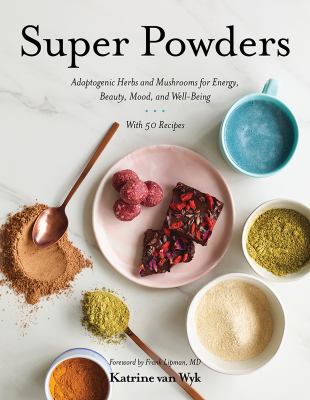 Super powders : adaptogenic herbs and mushrooms for energy, beauty, mood, and well-being : with 50 recipes  cover image cdn