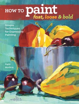 How to paint fast, loose & bold : simple techniques for expressive painting  cover image cdn