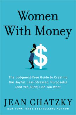 Women with money : the judgment-free guide to creating the joyful, less stressed, purposeful (and, yes, rich) life you deserve  cover image cdn
