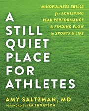 A still quiet place for athletes : mindfulness skills for achieving peak performance & finding flow in sports & life cover image cdn