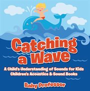 Catching a wave. A Child's Understanding of Sounds for Kids cover image cdn
