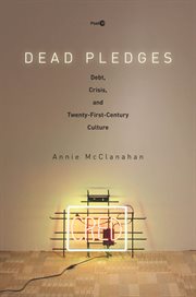 Dead pledges : debt, crisis, and twenty-first-century culture cover image cdn