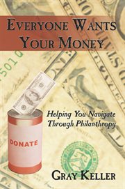 Everyone wants your money : helping you navigate through philanthropy cover image cdn