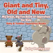 Giant and tiny, old and new. My Great, Big Fun Book of Opposites for Kids cover image cdn