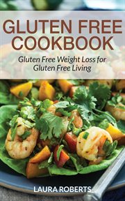 Gluten free cookbook. Gluten Free Weight Loss for Gluten Free Living cover image cdn