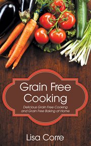 Grain free cooking. Delicious Grain Free Cooking and Grain Free Baking at Home cover image cdn