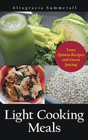 Light cooking meals : tasty quinoa recipes and green juicing cover image cdn