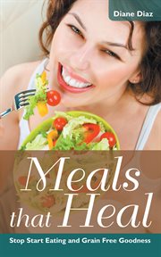 Meals that heal : stop start eating and grain free goodness cover image cdn