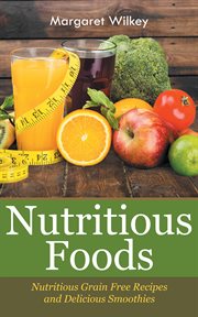 Nutritious foods. Nutritious Grain Free Recipes and Delicious Smoothies cover image cdn