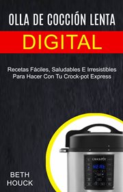 Olla de cocci̤n lenta digital. Recetas F̀ciles, Saludables E Irresistibles Para Hacer Con Tu Croc... cover image cdn