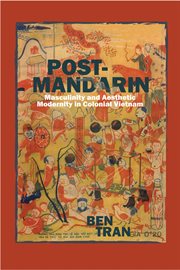 Post-Mandarin : masculinity and aesthetic modernity in colonial Vietnam cover image cdn