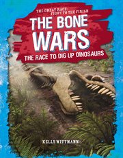 The Bone Wars : The Race to Dig up Dinosaurs cover image cdn