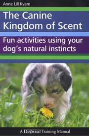 The canine kingdom of scent : fun activities using your dog's natural instincts cover image cdn