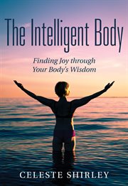 The intelligent body. Finding Joy Through Your Body's Wisdom cover image cdn
