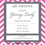 50 things every young lady should know : <U+01C2>b what to do, what to say, and how to behave cover image cdn