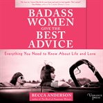Badass women give the best advice : everything you need to know about love and life cover image cdn