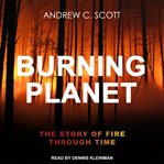 Burning planet : the story of fire through time cover image cdn