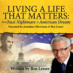 Living a life that matters : from Nazi nightmare to American dream cover image cdn