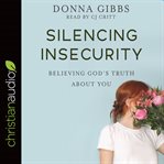 Silencing insecurity : believing God's truth about you cover image cdn