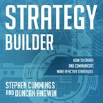 Strategy builder : how to create and communicate more effective strategies cover image cdn