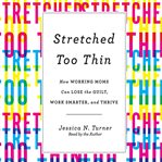 Stretched Too Thin : How Working Moms Can Lose the Guilt, Work Smarter, and Thrive cover image cdn