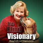 The blind visionary : practical lessons for meeting challenges on the way to a more fulfilling life and career cover image cdn