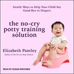 The no-cry potty training solution : gentle ways to help your child say good-bye to diapers cover image cdn