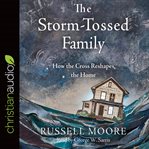 The storm-tossed family. How the Cross Reshapes the Home cover image cdn