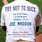 Try not to suck : the exceptional, extraordinary baseball life of Joe Maddon cover image cdn