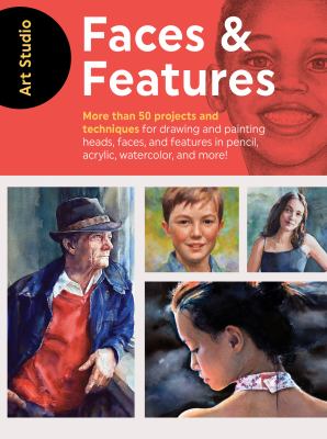 Faces & features : more than 50 projects and techniques for drawing and painting heads, faces, and features in pencil, acrylic, watercolor, and more! cover image cdn