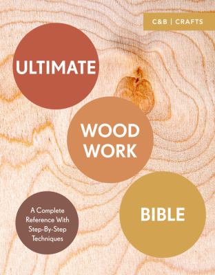 Ultimate woodwork bible : a complete reference with step-by-step techniques / Phil Davy and Ben Plewes cover image cdn