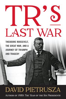TR's last war : Theodore Roosevelt, the Great War, and a journey of triumph and tragedy  cover image cdn