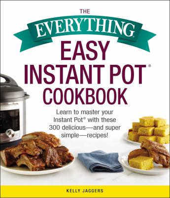 The everything easy instant pot cookbook : learn to master your instant pot with these 300 delicious-and super simple-recipes  cover image cdn